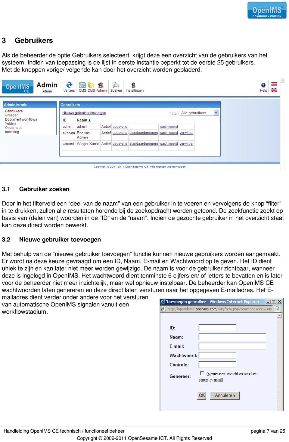 1 Gebruiker zoeken Door in het filterveld een deel van de naam van een gebruiker in te voeren en vervolgens de knop filter in te drukken, zullen alle resultaten horende bij de zoekopdracht worden