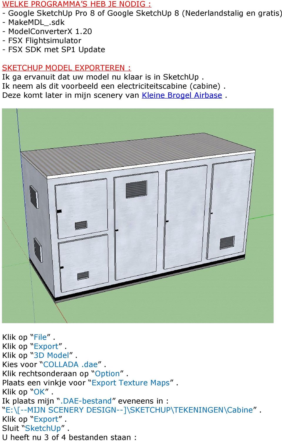 Ik neem als dit voorbeeld een electriciteitscabine (cabine). Deze komt later in mijn scenery van Kleine Brogel Airbase. Klik op File. Klik op Export. Klik op 3D Model.