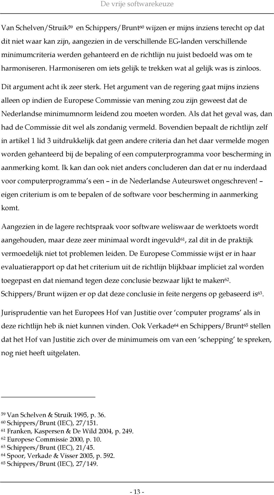 Het argument van de regering gaat mijns inziens alleen op indien de Europese Commissie van mening zou zijn geweest dat de Nederlandse minimumnorm leidend zou moeten worden.