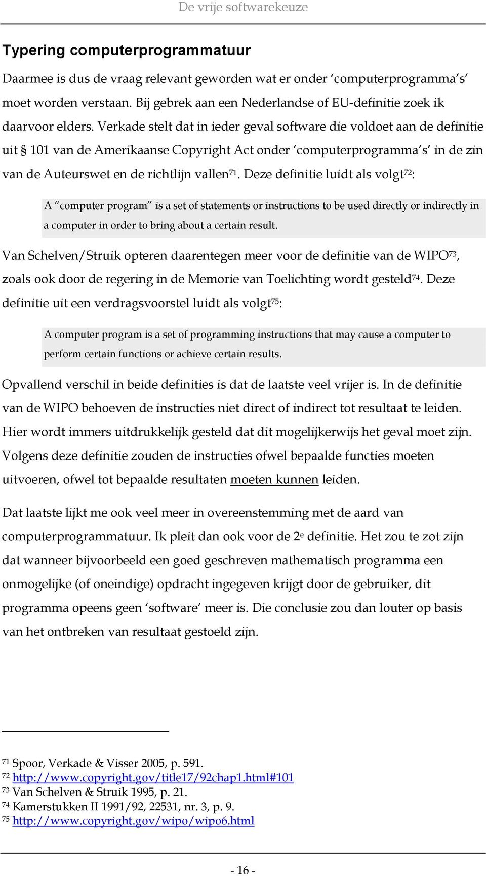 Deze definitie luidt als volgt 72 : A computer program is a set of statements or instructions to be used directly or indirectly in a computer in order to bring about a certain result.