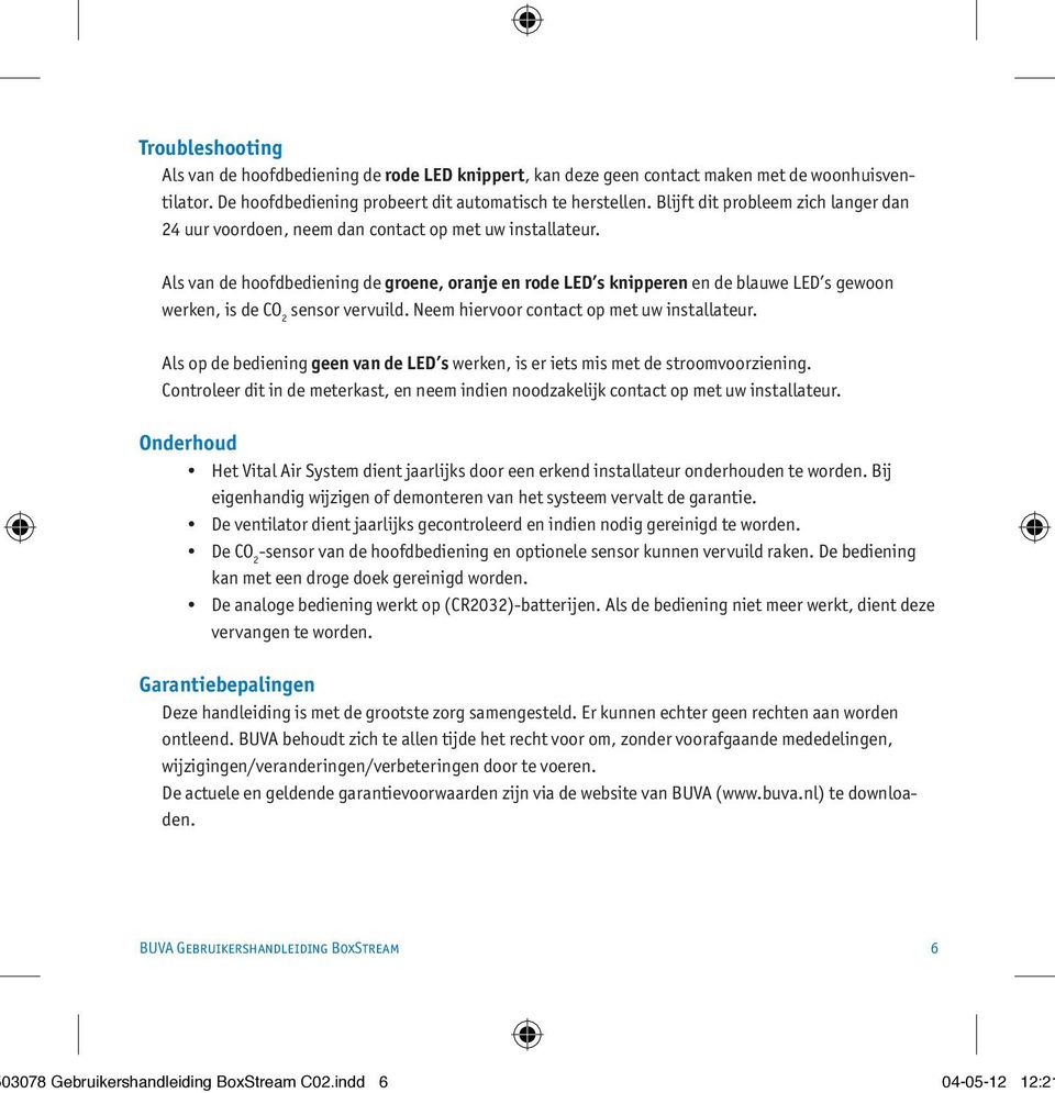 Als van de hoofdbediening de groene, oranje en rode LED s knipperen en de blauwe LED s gewoon werken, is de CO 2 sensor vervuild. Neem hiervoor contact op met uw installateur.