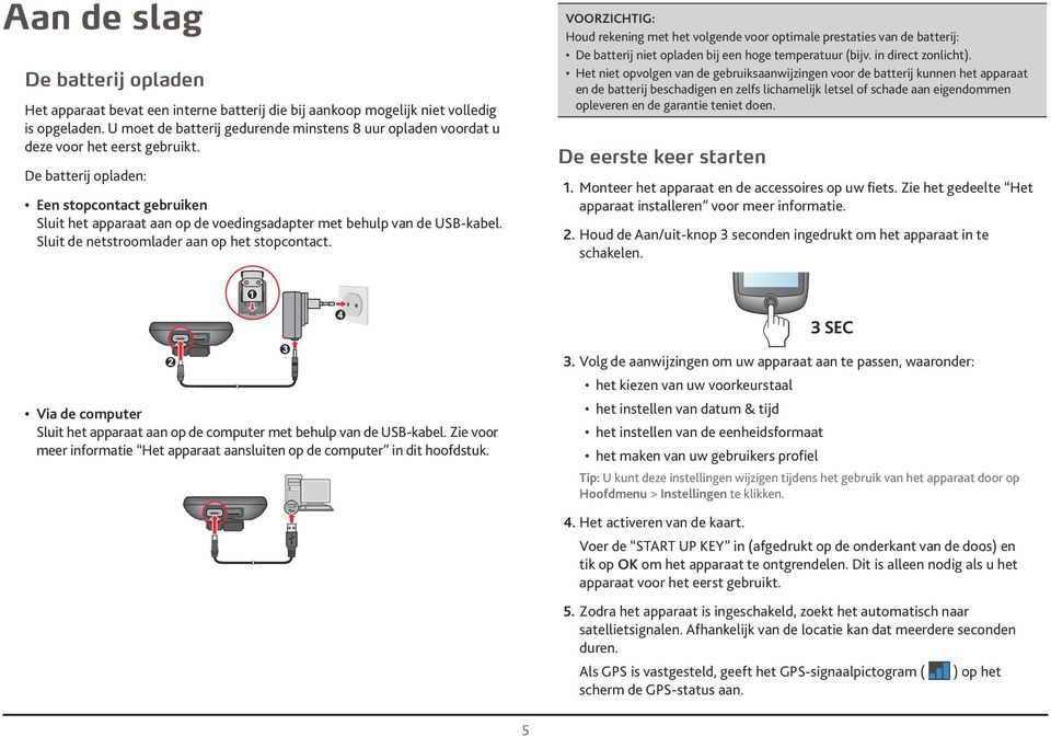 De batterij opladen: Een stopcontact gebruiken Sluit het apparaat aan op de voedingsadapter met behulp van de USB-kabel. Sluit de netstroomlader aan op het stopcontact.