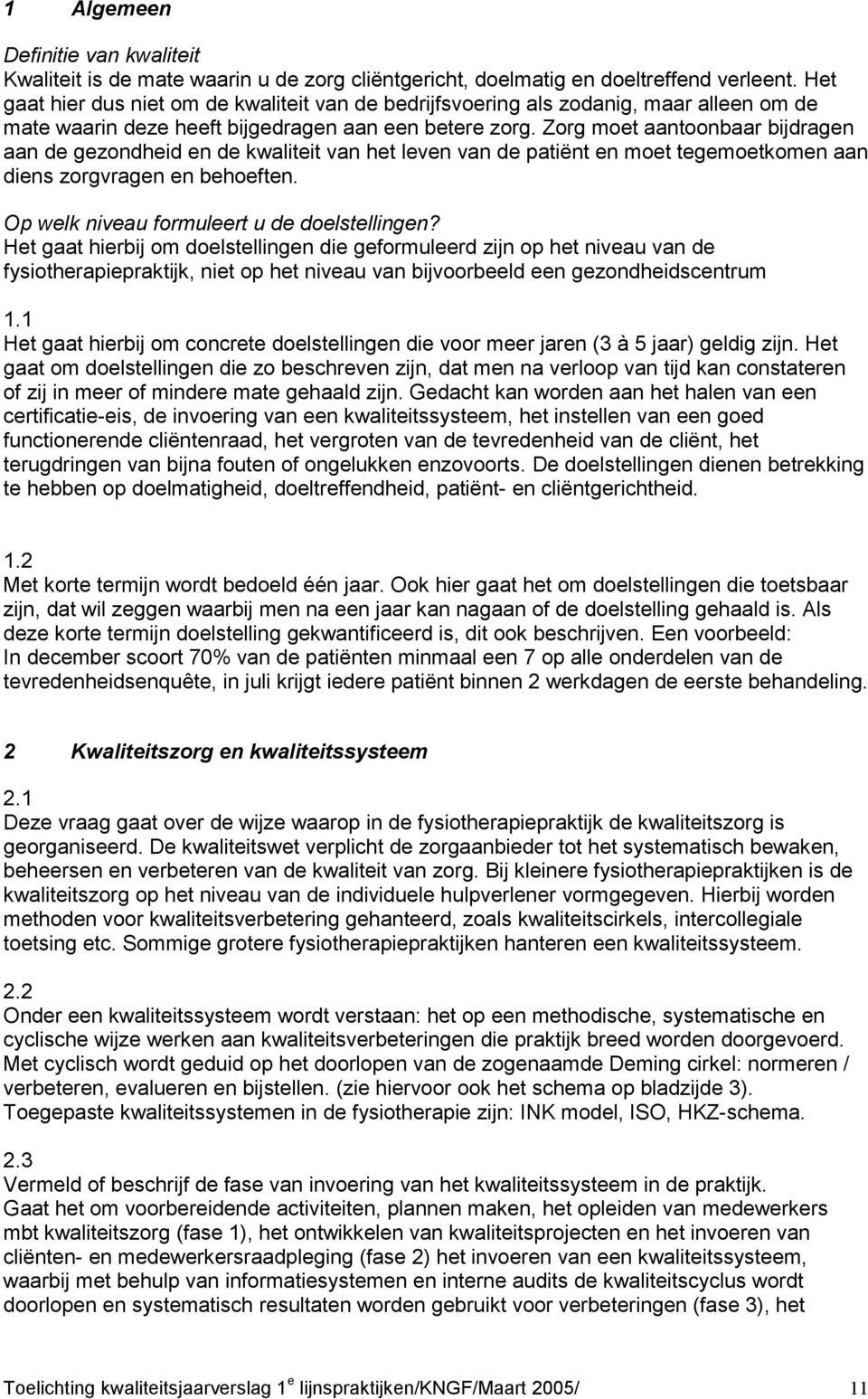 Zorg moet aantoonbaar bijdragen aan de gezondheid en de kwaliteit van het leven van de patiënt en moet tegemoetkomen aan diens zorgvragen en behoeften. Op welk niveau formuleert u de doelstellingen?