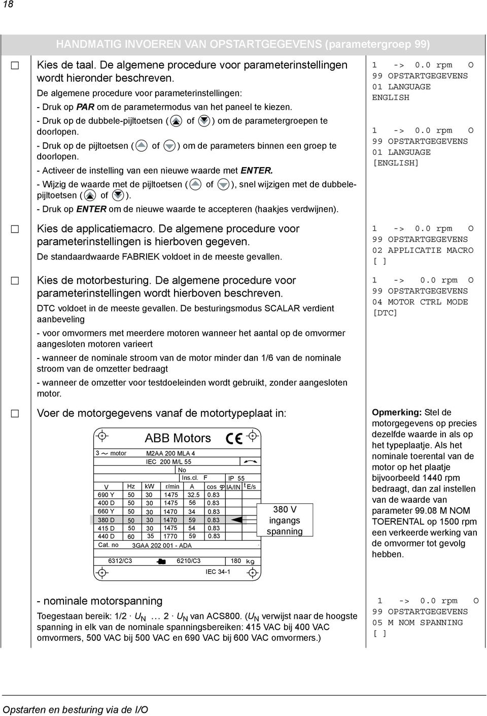 - Druk op de pijltoetsen ( of ) om de parameters binnen een groep te doorlopen. - Activeer de instelling van een nieuwe waarde met ENTER.