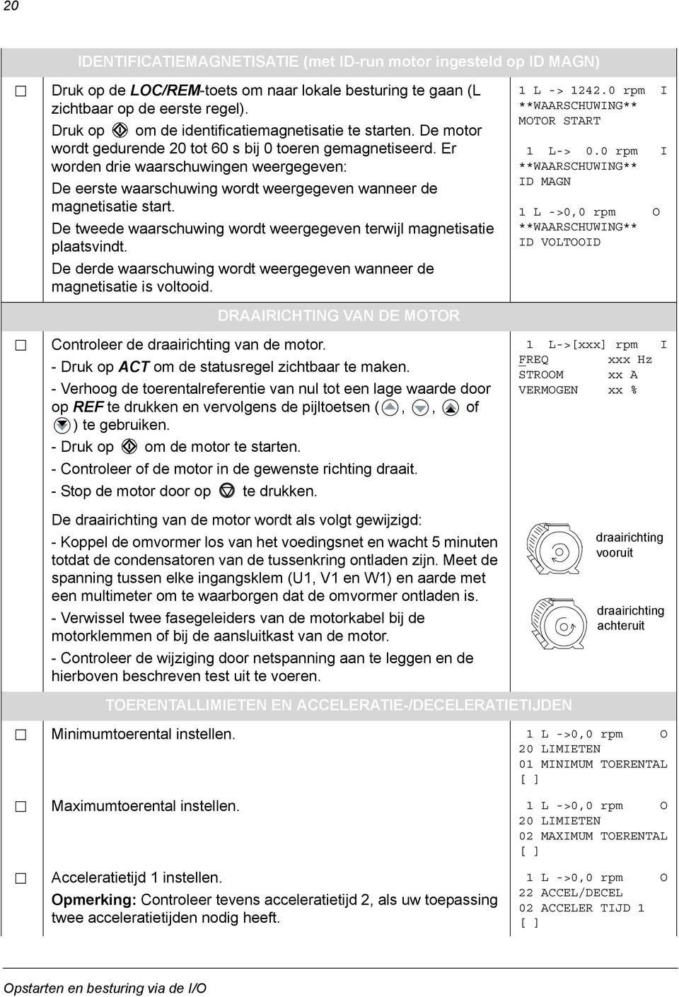 Er worden drie waarschuwingen weergegeven: De eerste waarschuwing wordt weergegeven wanneer de magnetisatie start. De tweede waarschuwing wordt weergegeven terwijl magnetisatie plaatsvindt.