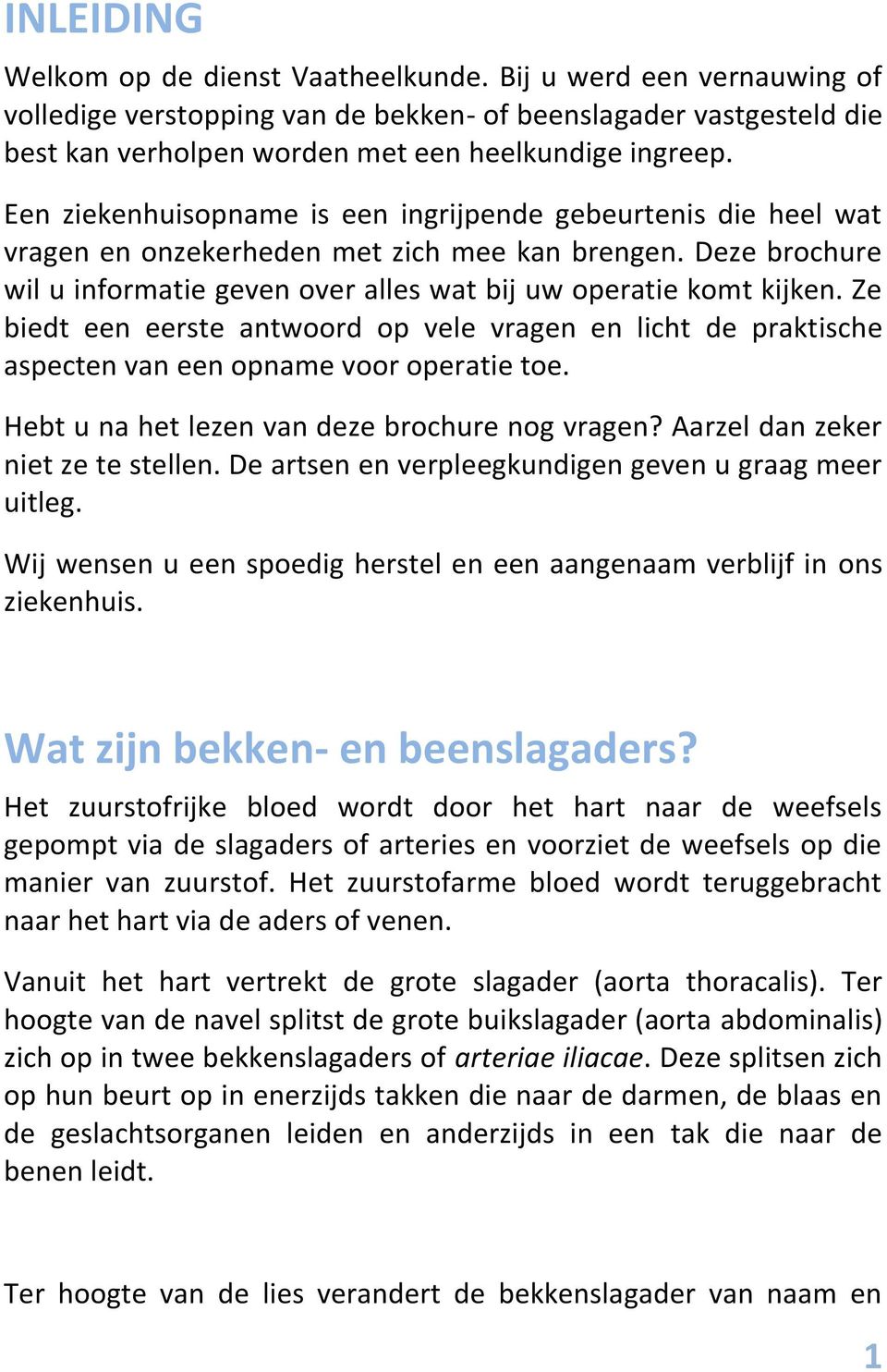 Ze biedt een eerste antwoord op vele vragen en licht de praktische aspecten van een opname voor operatie toe. Hebt u na het lezen van deze brochure nog vragen? Aarzel dan zeker niet ze te stellen.