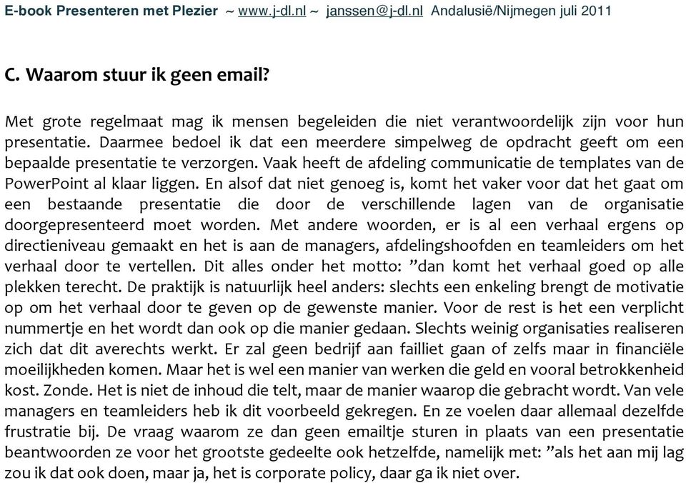 En alsof dat niet genoeg is, komt het vaker voor dat het gaat om een bestaande presentatie die door de verschillende lagen van de organisatie doorgepresenteerd moet worden.