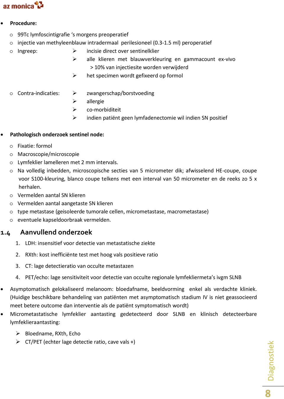 o Contra-indicaties: zwangerschap/borstvoeding allergie co-morbiditeit indien patiënt geen lymfadenectomie wil indien SN positief Pathologisch onderzoek sentinel node: o Fixatie: formol o