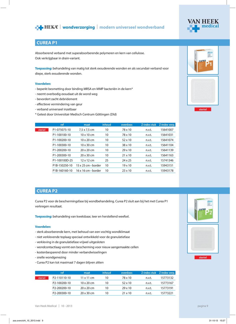 Voordelen: - beperkt besmetting door binding MRSA en MMP bacteriën in de kern* - neemt overbodig exsudaat uit de wond weg - bevordert zacht debridement - effectieve vermindering van geur - verband