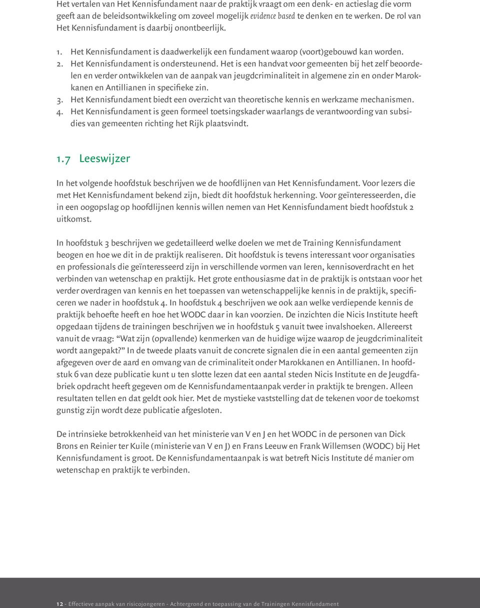 Het is een handvat voor gemeenten bij het zelf beoordelen en verder ontwikkelen van de aanpak van jeugdcriminaliteit in algemene zin en onder Marokkanen en Antillianen in specifieke zin. 3.