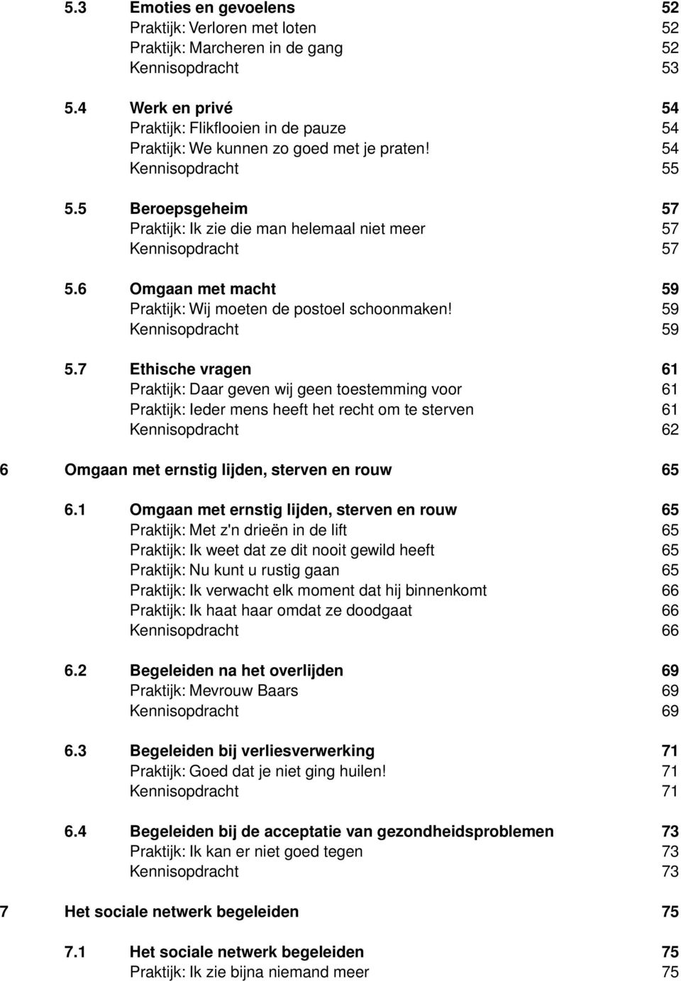 5 Beroepsgeheim 57 Praktijk: Ik zie die man helemaal niet meer 57 Kennisopdracht 57 5.6 Omgaan met macht 59 Praktijk: Wij moeten de postoel schoonmaken! 59 Kennisopdracht 59 5.