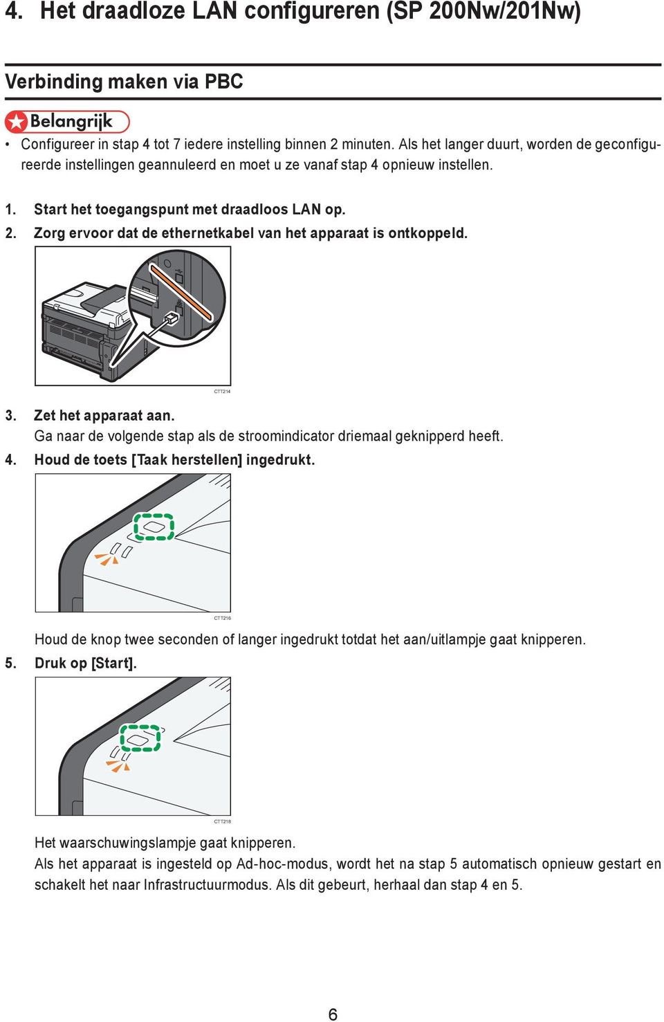 Zorg ervoor dat de ethernetkabel van het apparaat is ontkoppeld. CTT214 3. Zet het apparaat aan. Ga naar de volgende stap als de stroomindicator driemaal geknipperd heeft. 4.