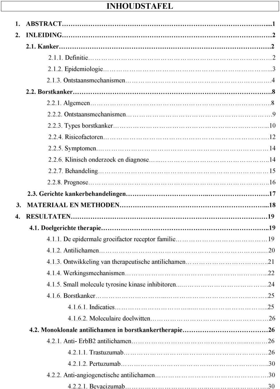 MATERIAAL EN METHODEN...18 4. RESULTATEN 19 4.1. Doelgerichte therapie..19 4.1.1. De epidermale groeifactor receptor familie 19 4.1.2. Antilichamen... 20 4.1.3.