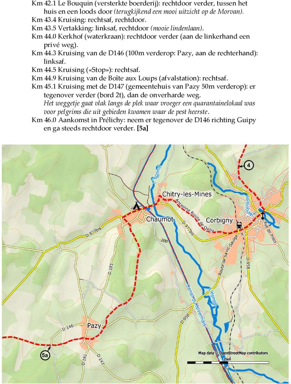 Km 44.9 Kruising van de Boîte aux Loups (afvalstation): rechtsaf. Km 45.1 Kruising met de D147 (gemeentehuis van Pazy 50m verderop): er tegenover verder (bord 2t), dan de onverharde weg.