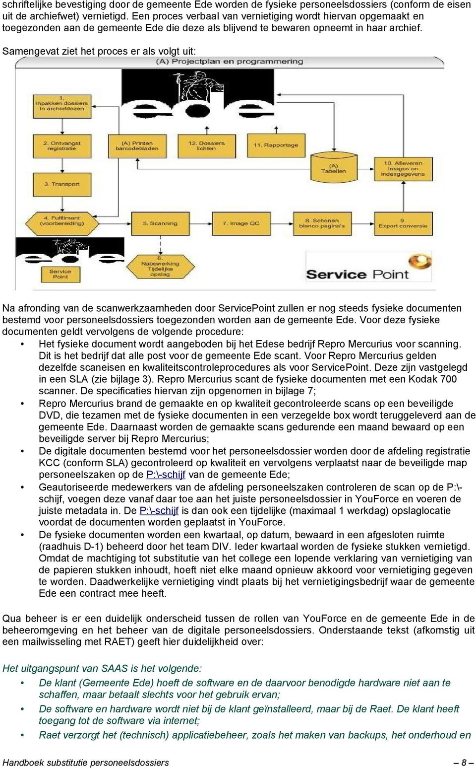 Samengevat ziet het proces er als volgt uit: Na afronding van de scanwerkzaamheden door ServicePoint zullen er nog steeds fysieke documenten bestemd voor personeelsdossiers toegezonden worden aan de