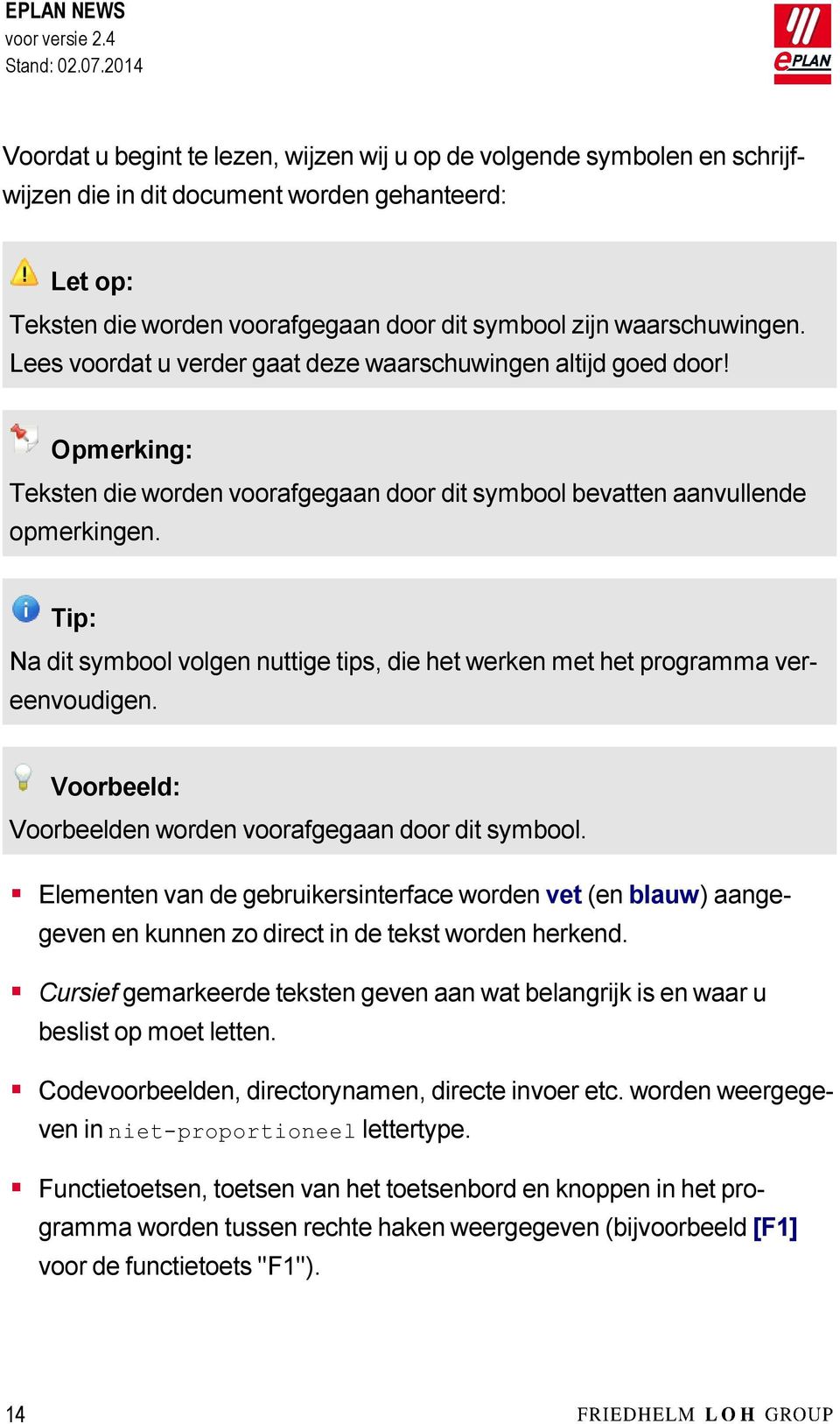 Tip: Na dit symbool volgen nuttige tips, die het werken met het programma vereenvoudigen. Voorbeeld: Voorbeelden worden voorafgegaan door dit symbool.