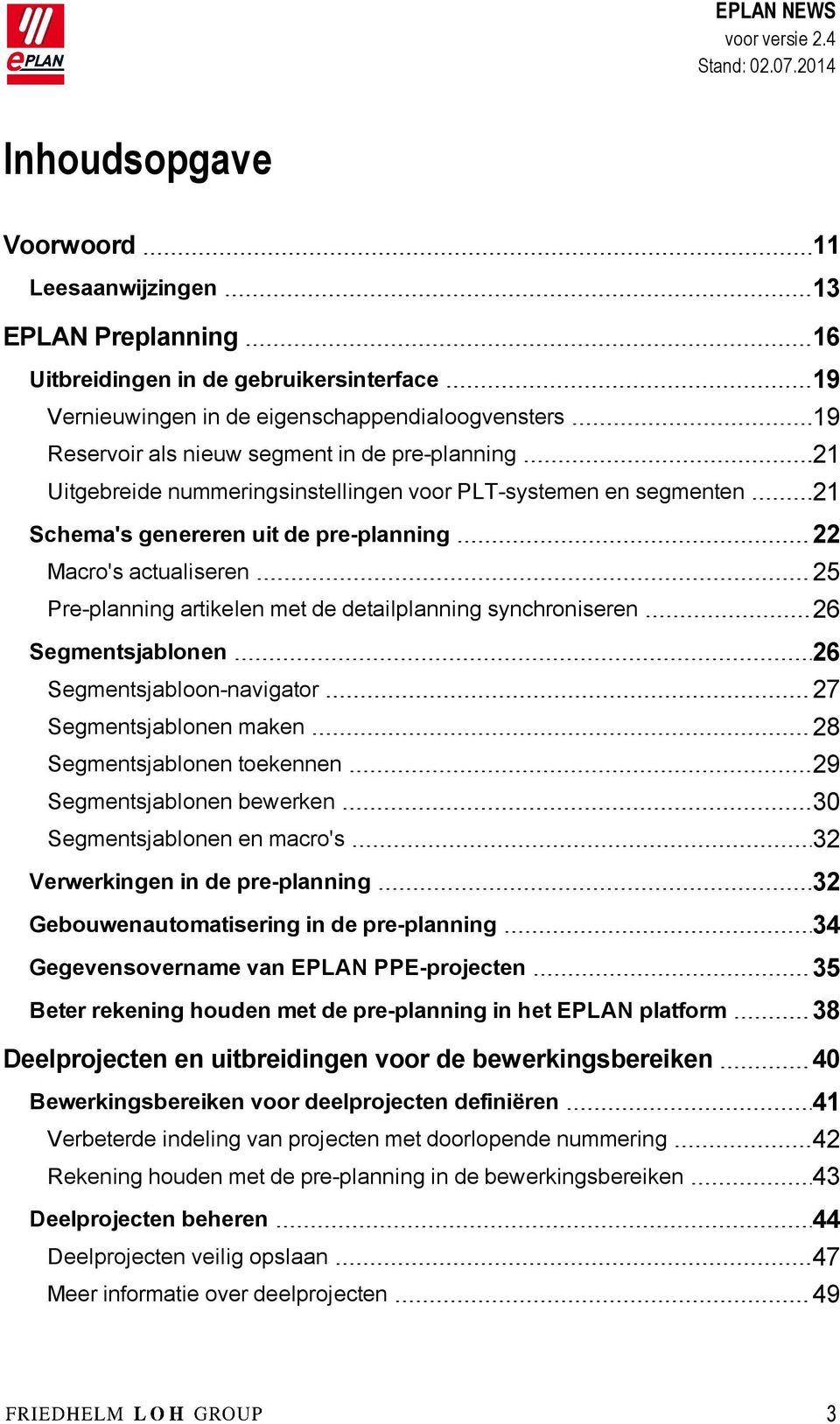 synchroniseren 26 Segmentsjablonen 26 Segmentsjabloon-navigator 27 Segmentsjablonen maken 28 Segmentsjablonen toekennen 29 Segmentsjablonen bewerken 30 Segmentsjablonen en macro's 32 Verwerkingen in