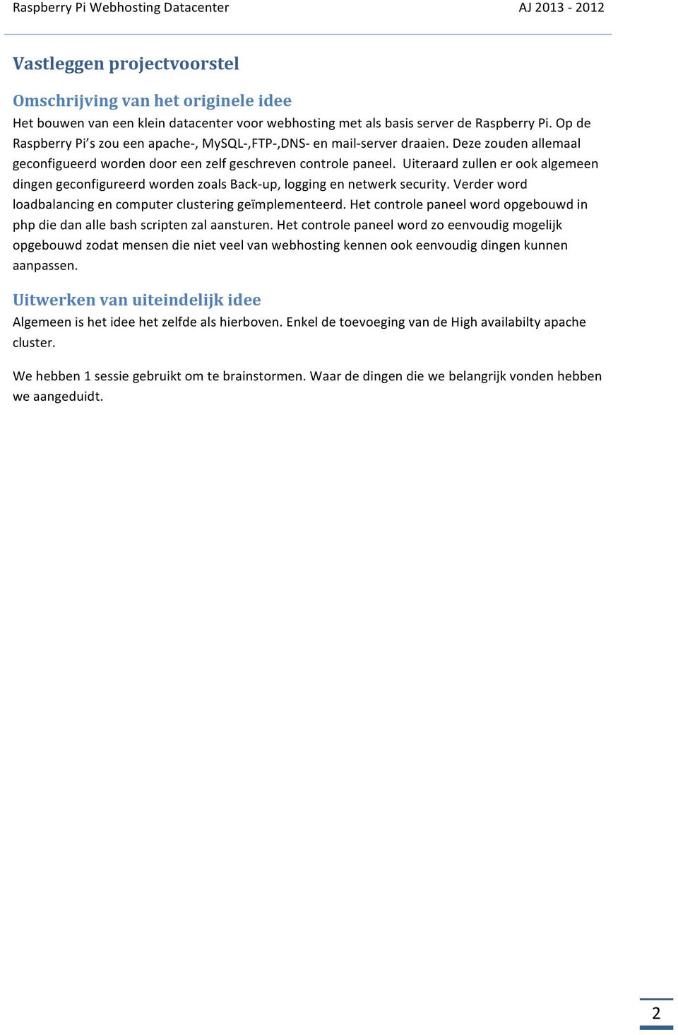 Uiteraard zullen er ook algemeen dingen geconfigureerd worden zoals Backup, logging en netwerk security. Verder word loadbalancing en computer clustering geïmplementeerd.