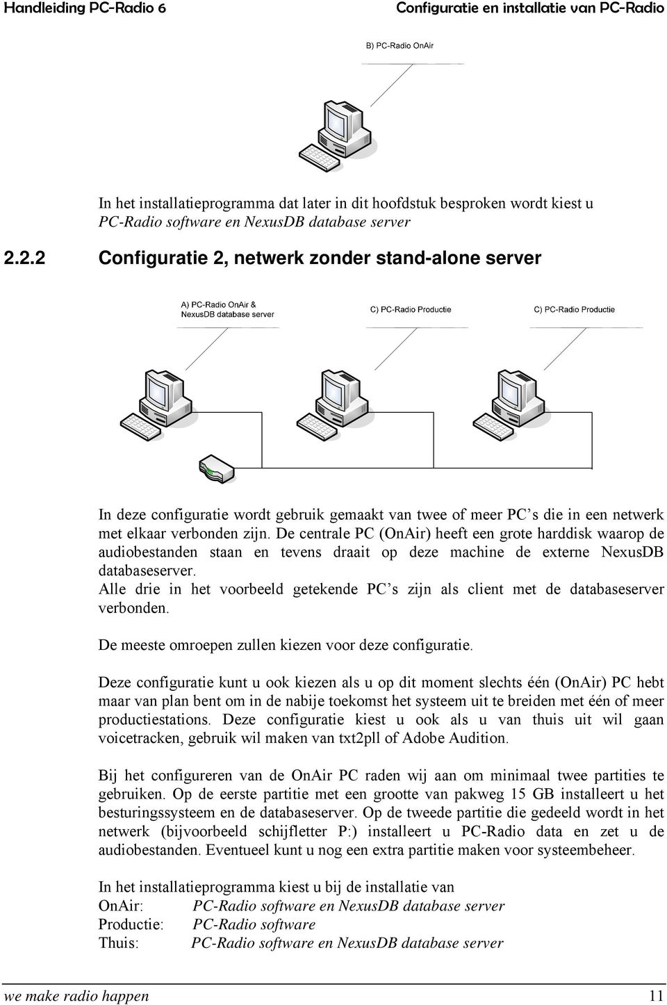 De centrale PC (OnAir) heeft een grote harddisk waarop de audiobestanden staan en tevens draait op deze machine de externe NexusDB databaseserver.