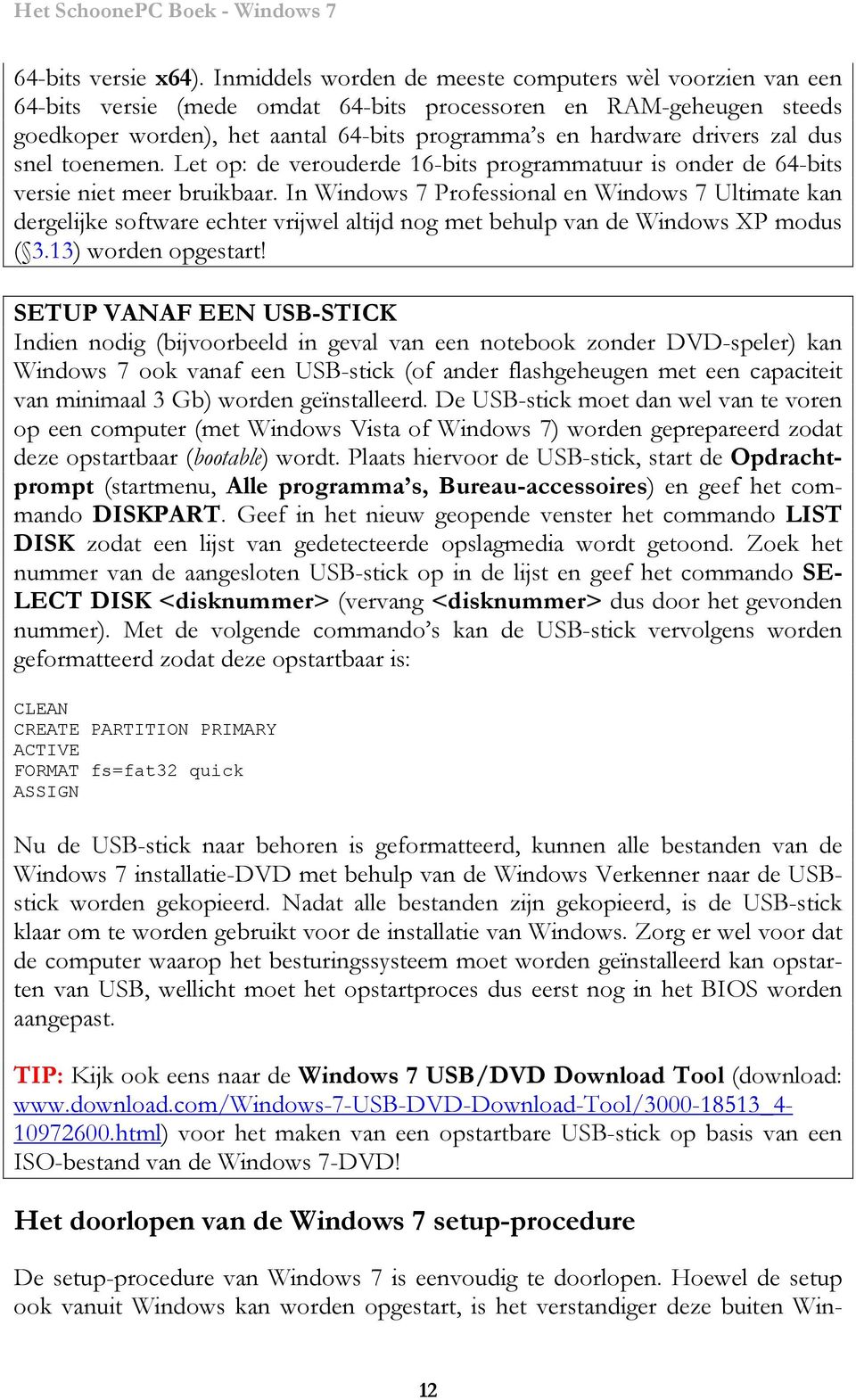 zal dus snel toenemen. Let op: de verouderde 16-bits programmatuur is onder de 64-bits versie niet meer bruikbaar.