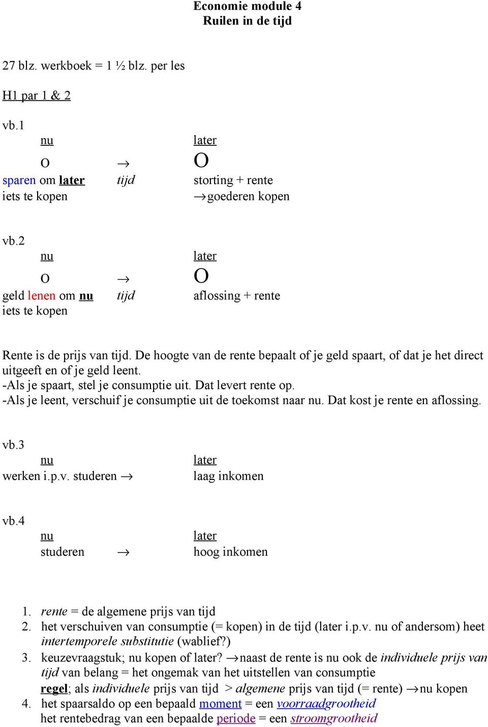 -Als je spaart, stel je consumptie uit. Dat levert rente op. -Als je leent, verschuif je consumptie uit de toekomst naar. Dat kost je rente en aflossing. vb.3 werken i.p.v. studeren laag inkomen vb.