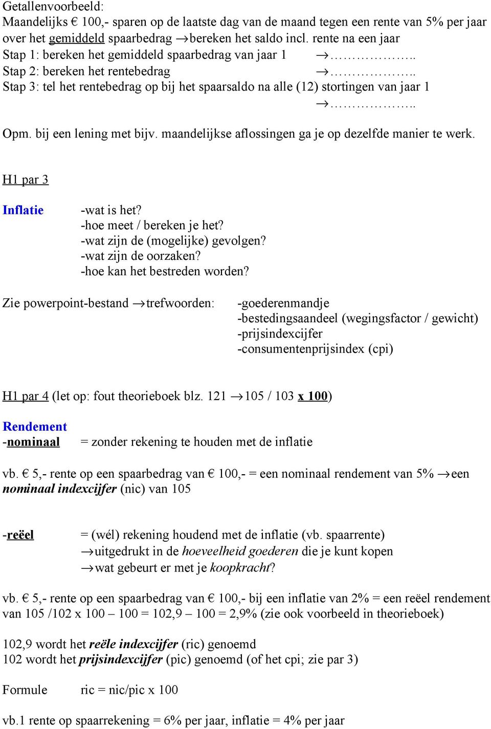 bij een lening met bijv. maandelijkse aflossingen ga je op dezelfde manier te werk. H1 par 3 Inflatie -wat is het? -hoe meet / bereken je het? -wat zijn de (mogelijke) gevolgen? -wat zijn de oorzaken?