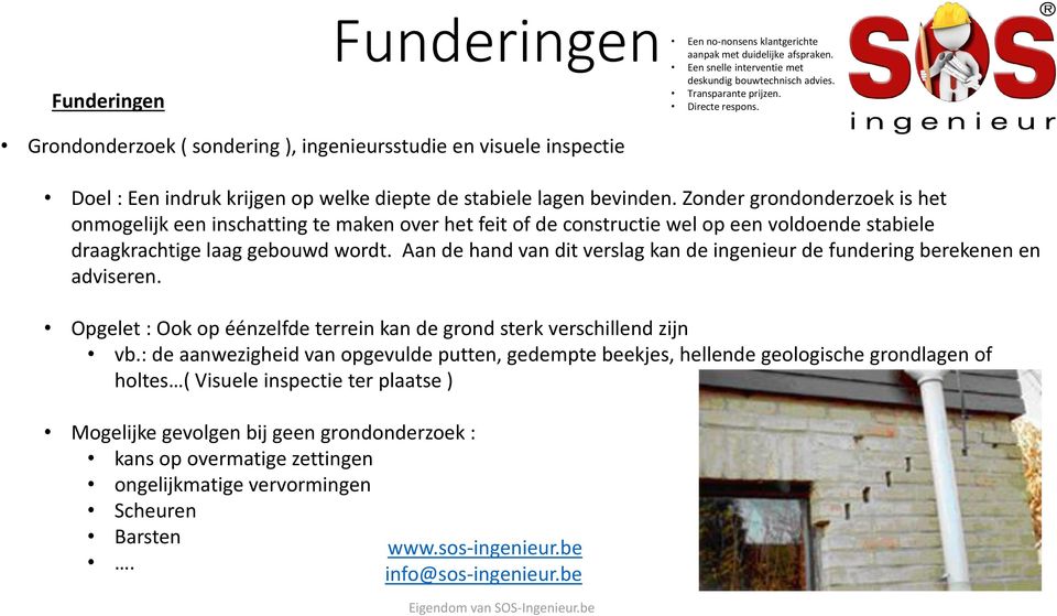 Aan de hand van dit verslag kan de ingenieur de fundering berekenen en adviseren. Opgelet : Ook op éénzelfde terrein kan de grond sterk verschillend zijn vb.