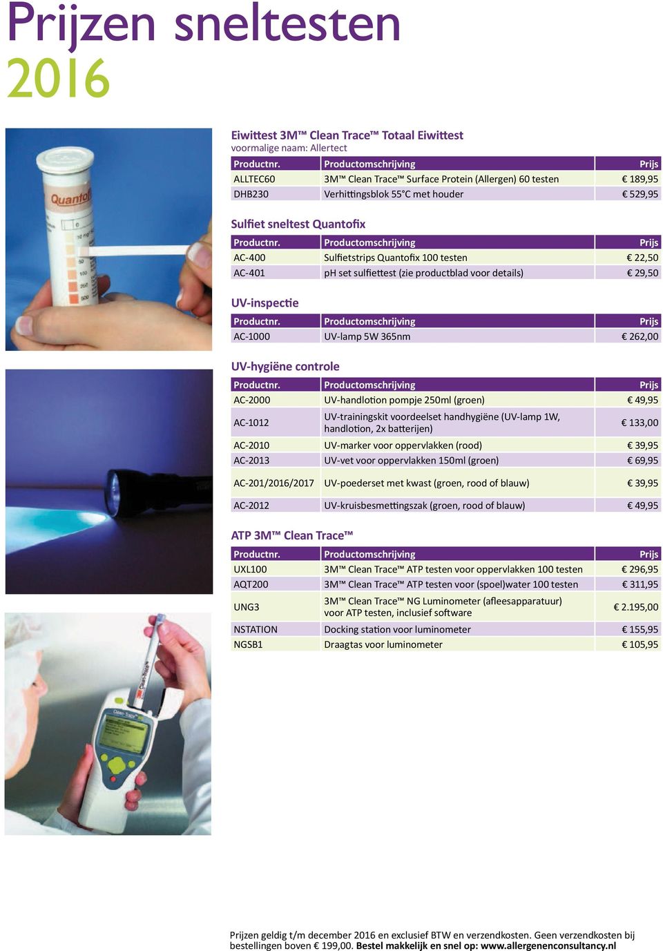 Productomschrijving Prijs AC-2000 49,95 AC-1012 UV-trainingskit voordeelset handhygiëne (UV-lamp 1W, 133,00 AC-2010 UV-marker voor oppervlakken (rood) 39,95 AC-2013 UV-vet voor oppervlakken 150ml