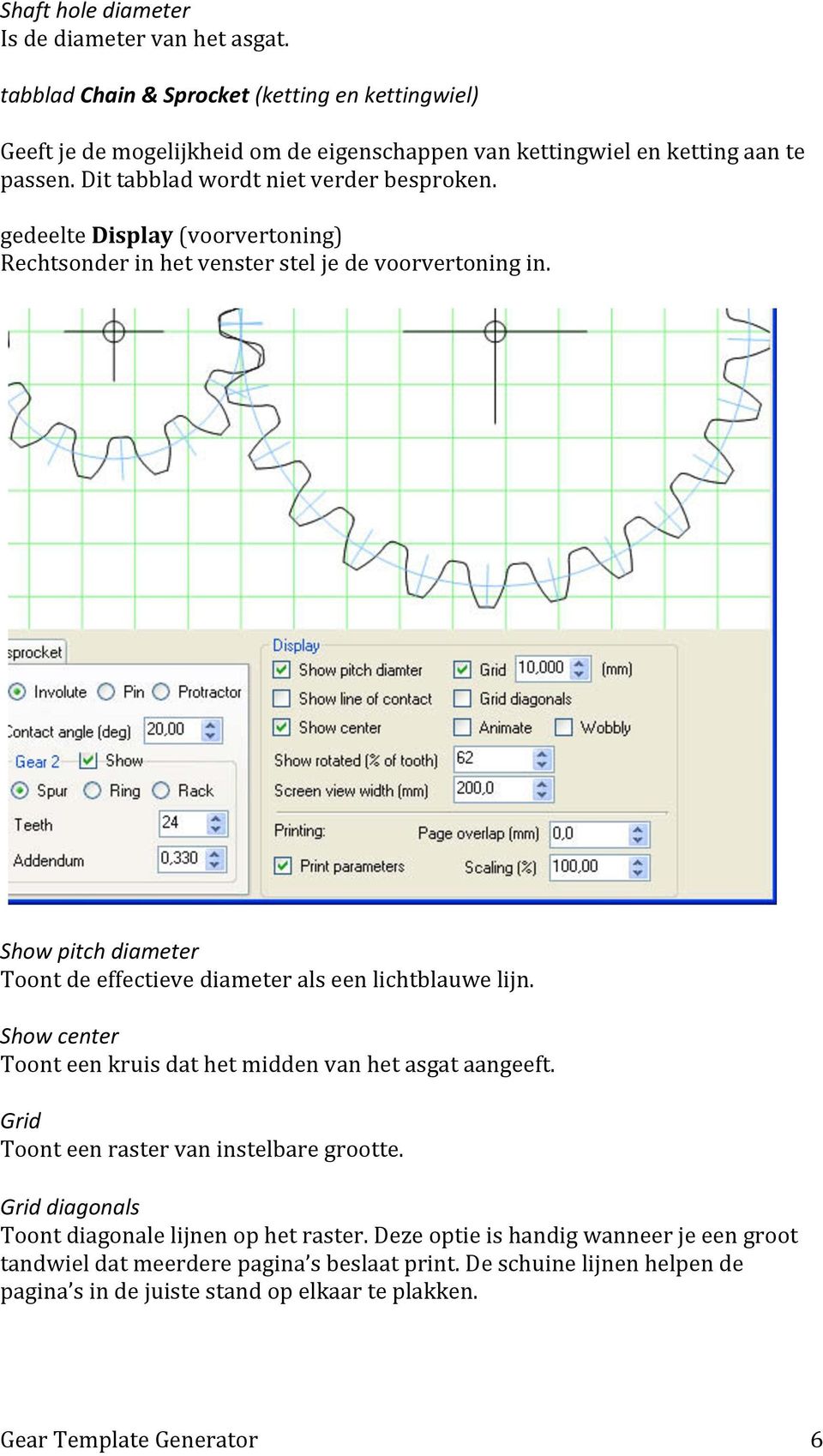 gedeelte Display (voorvertoning) Rechtsonder in het venster stel je de voorvertoning in. Show pitch diameter Toont de effectieve diameter als een lichtblauwe lijn.
