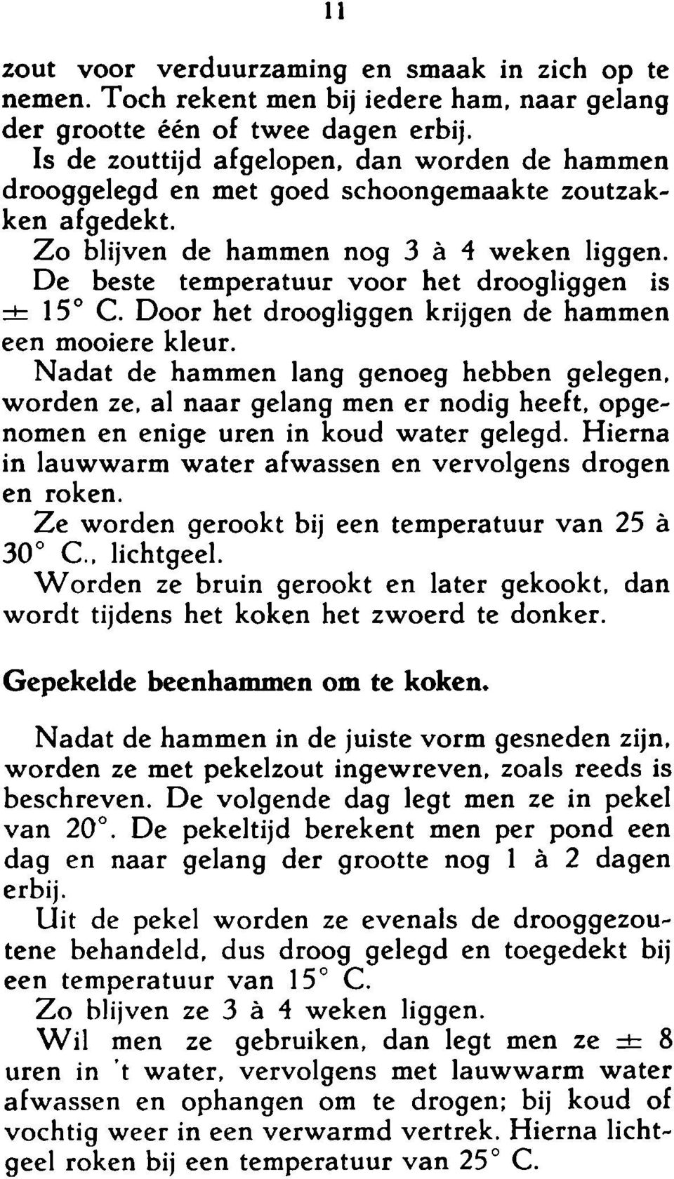 De beste temperatuur voor het droogliggen is -+- 15 C. Door het droogliggen krijgen de hammen een mooiere kleur.