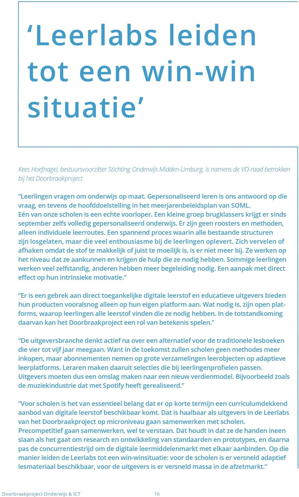 Een kleine groep brugklassers krijgt er sinds september zelfs volledig gepersonaliseerd onderwijs. Er zijn geen roosters en methoden, alleen individuele leerroutes.