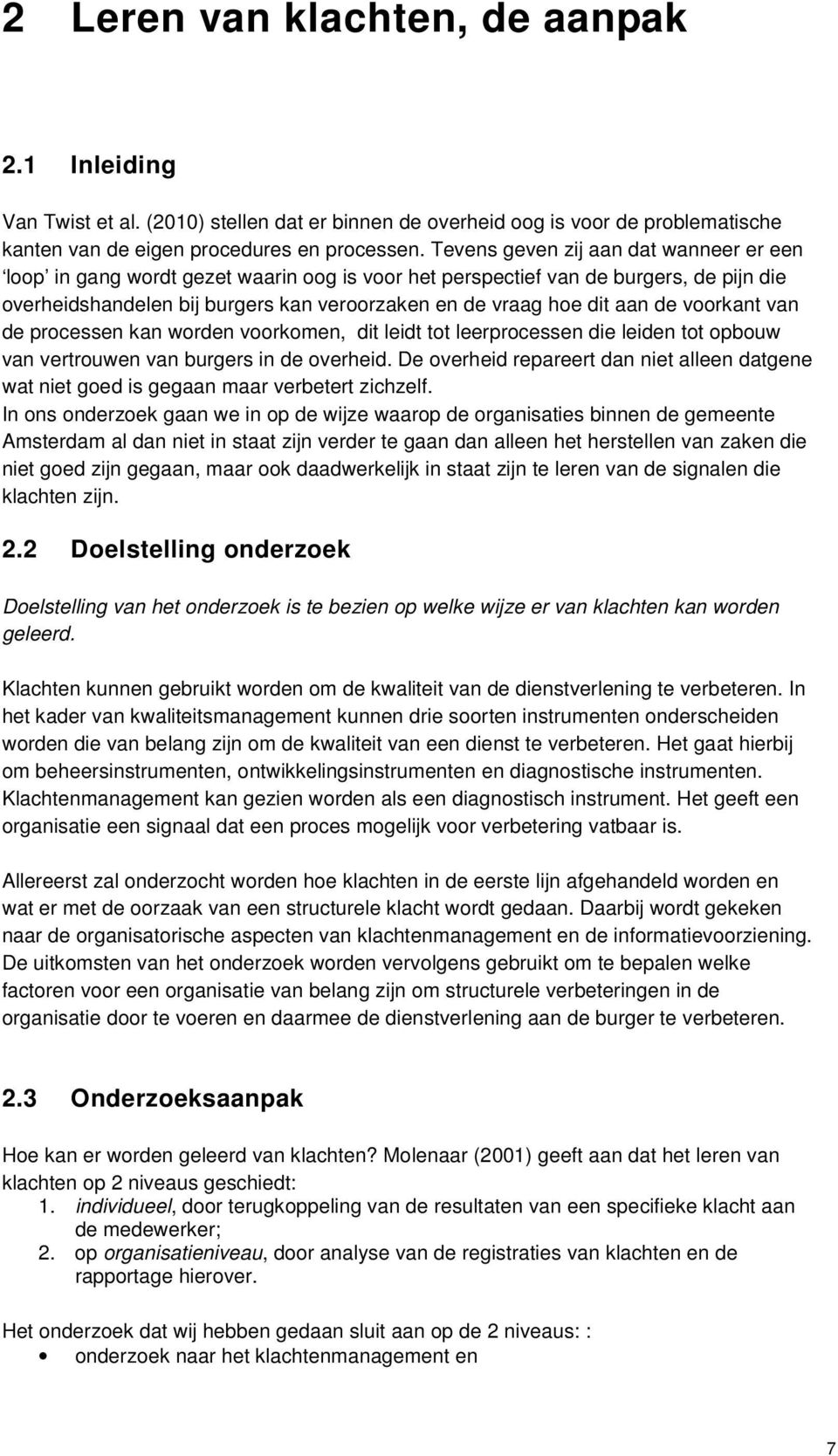 de voorkant van de processen kan worden voorkomen, dit leidt tot leerprocessen die leiden tot opbouw van vertrouwen van burgers in de overheid.