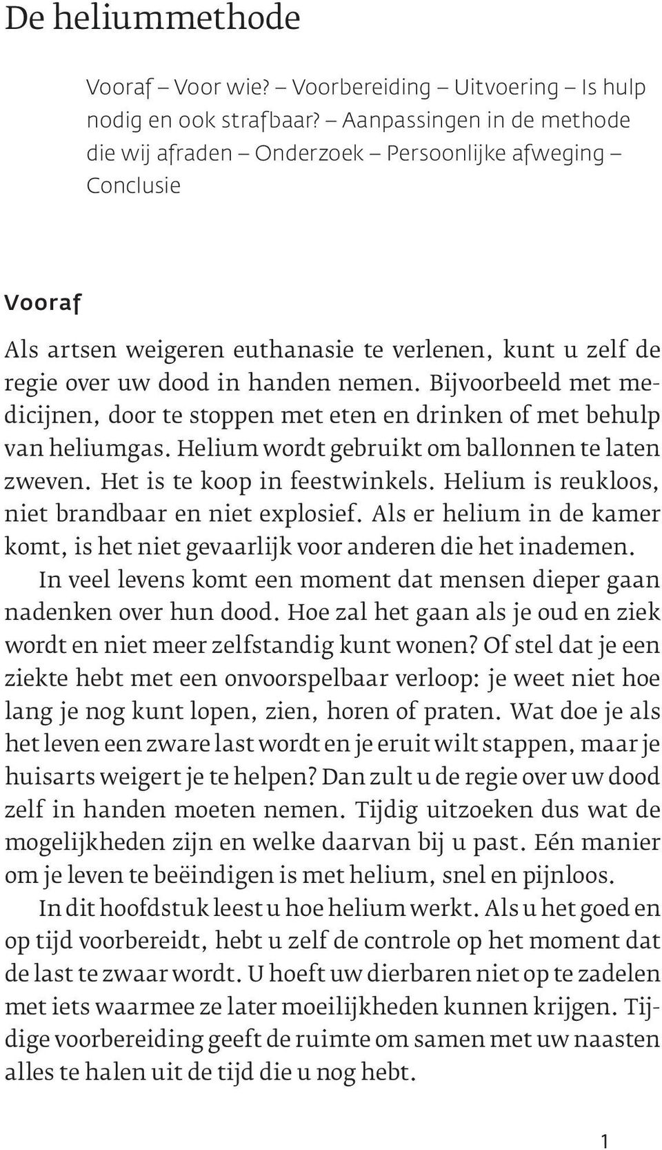 Bijvoorbeeld met medicijnen, door te stoppen met eten en drinken of met behulp van heliumgas. Helium wordt gebruikt om ballonnen te laten zweven. Het is te koop in feestwinkels.