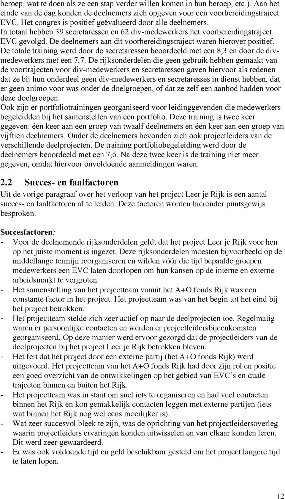 De deelnemers aan dit voorbereidingstraject waren hierover positief. De totale training werd door de secretaressen beoordeeld met een 8,3 en door de divmedewerkers met een 7,7.