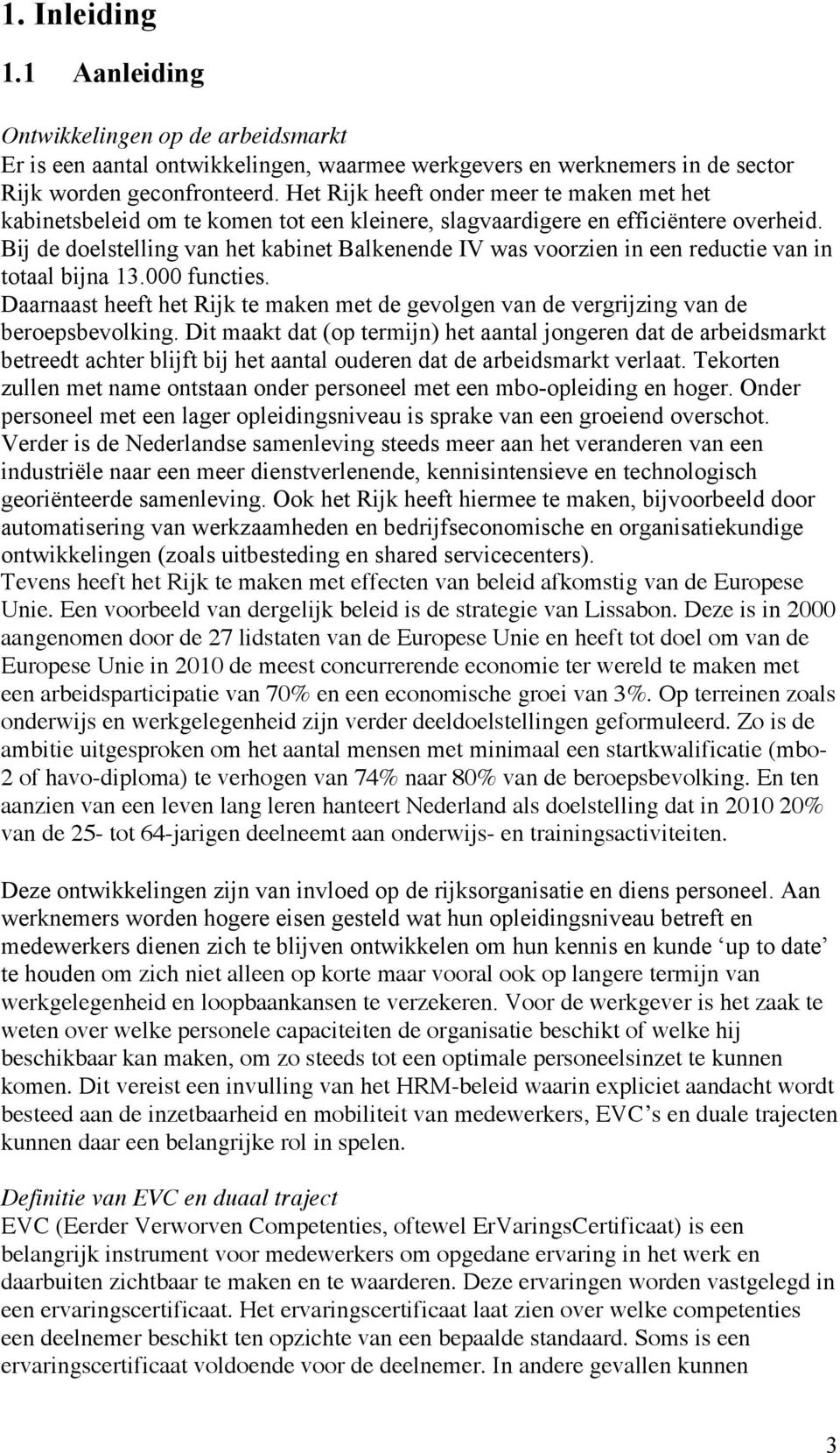 Bij de doelstelling van het kabinet Balkenende IV was voorzien in een reductie van in totaal bijna 13.000 functies.