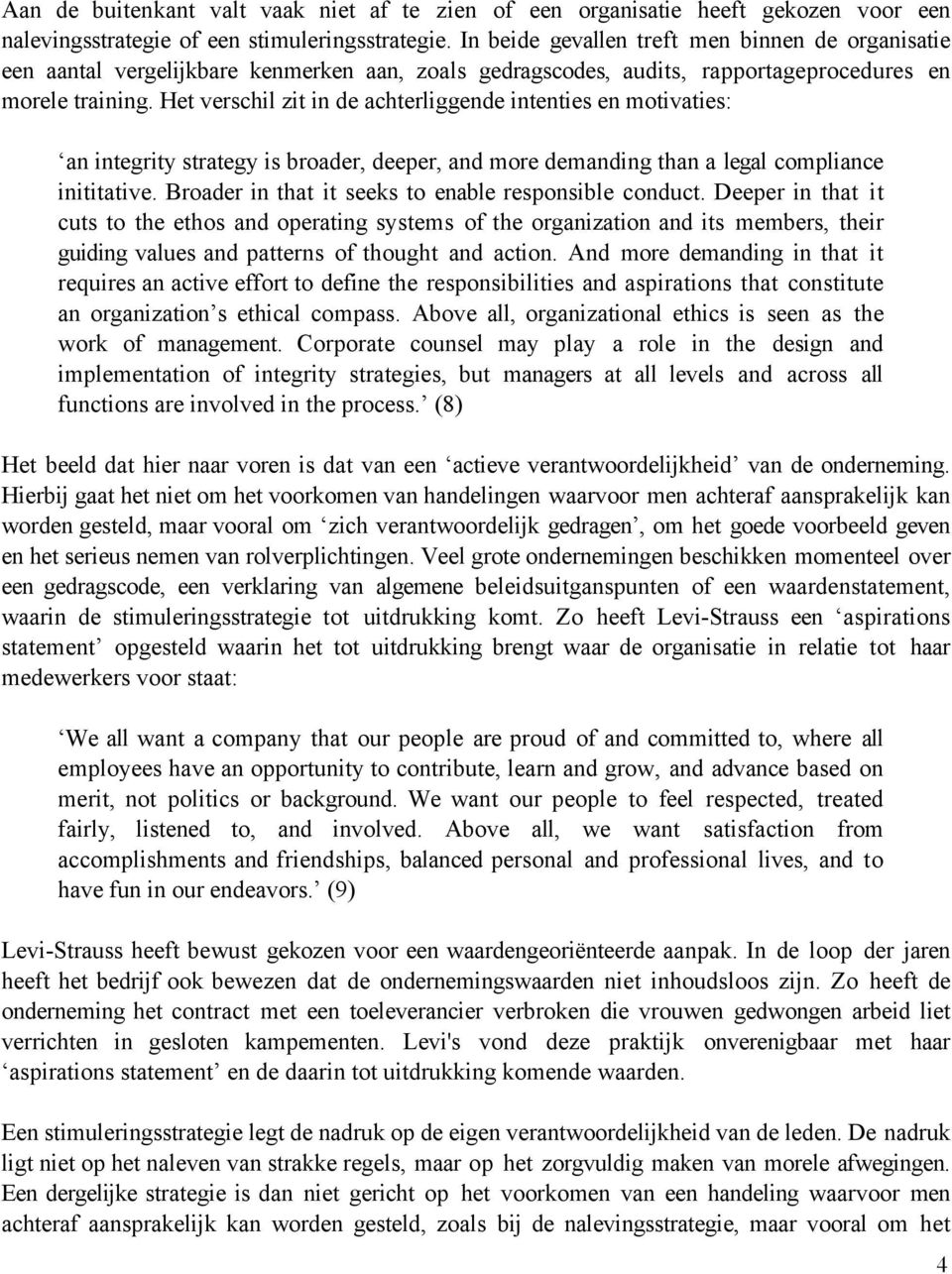 Het verschil zit in de achterliggende intenties en motivaties: an integrity strategy is broader, deeper, and more demanding than a legal compliance inititative.