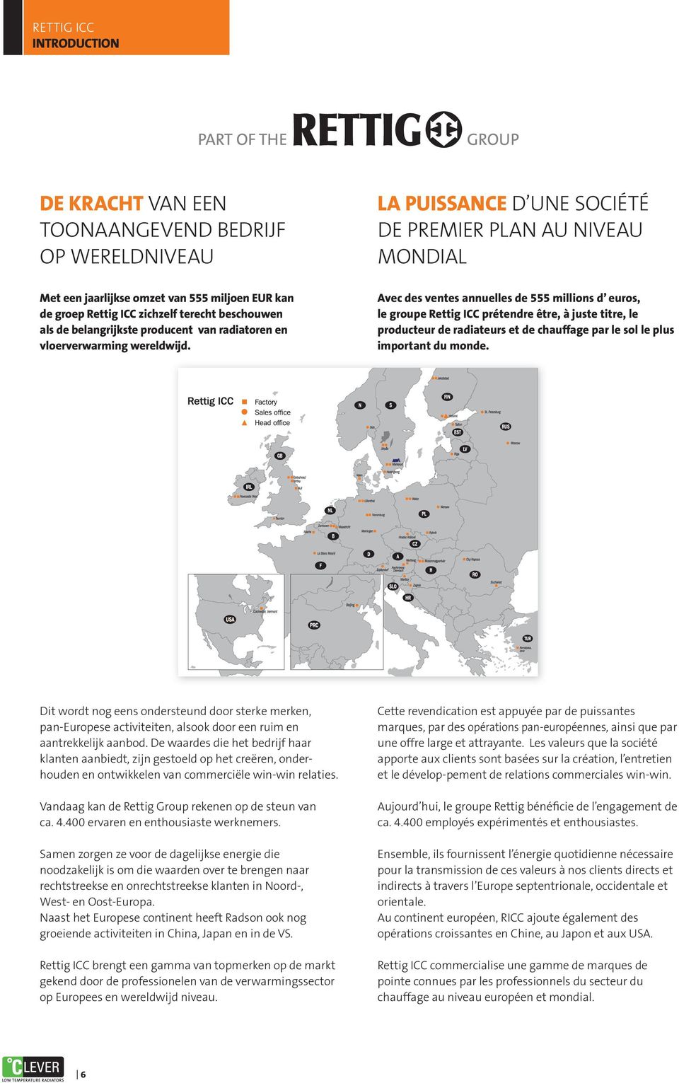 LA PUISSANCE D UNE SOCIÉTÉ DE PREMIER PLAN AU NIVEAU MONDIAL Avec des ventes annuelles de 555 millions d euros, le groupe Rettig ICC prétendre être, à juste titre, le producteur de radiateurs et de