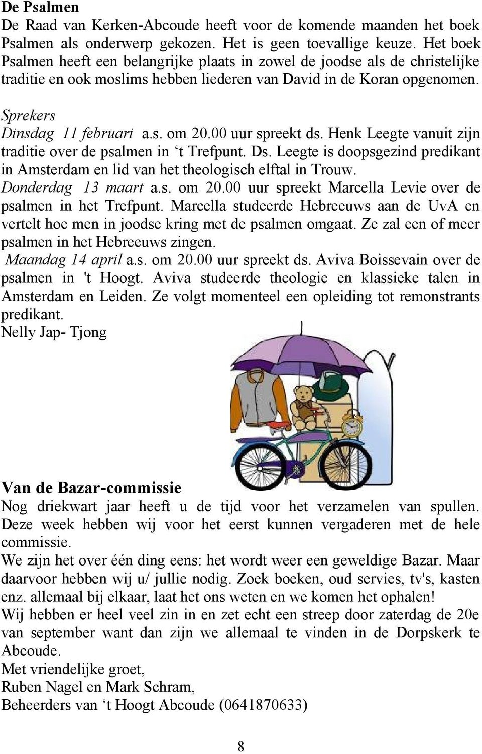 00 uur spreekt ds. Henk Leegte vanuit zijn traditie over de psalmen in t Trefpunt. Ds. Leegte is doopsgezind predikant in Amsterdam en lid van het theologisch elftal in Trouw. Donderdag 13 maart a.s. om 20.