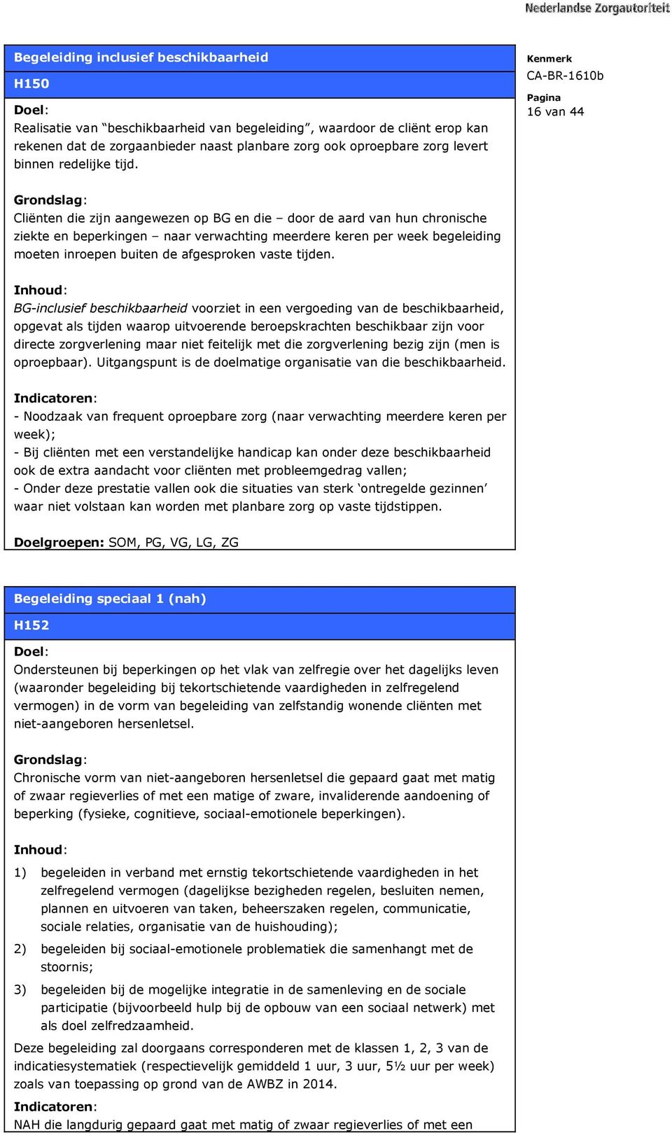 16 van 44 Cliënten die zijn aangewezen op BG en die door de aard van hun chronische ziekte en beperkingen naar verwachting meerdere keren per week begeleiding moeten inroepen buiten de afgesproken