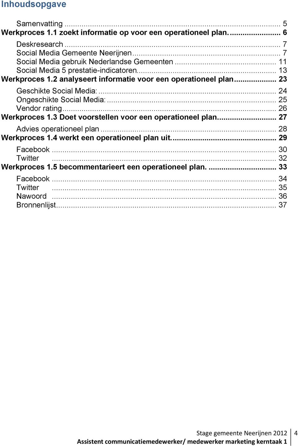 .. 23 Geschikte Social Media:... 24 Ongeschikte Social Media:... 25 Vendor rating... 26 Werkproces 1.3 Doet voorstellen voor een operationeel plan.... 27 Advies operationeel plan.