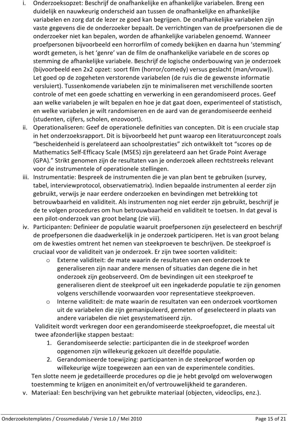 De onafhankelijke variabelen zijn vaste gegevens die de onderzoeker bepaalt. De verrichtingen van de proefpersonen die de onderzoeker niet kan bepalen, worden de afhankelijke variabelen genoemd.