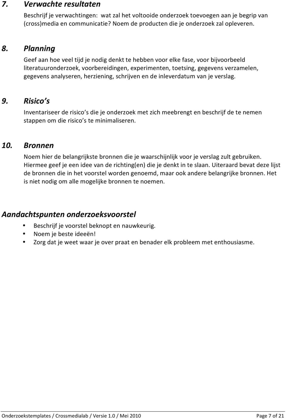 herziening, schrijven en de inleverdatum van je verslag. 9. Risico s Inventariseer de risico s die je onderzoek met zich meebrengt en beschrijf de te nemen stappen om die risico s te minimaliseren.