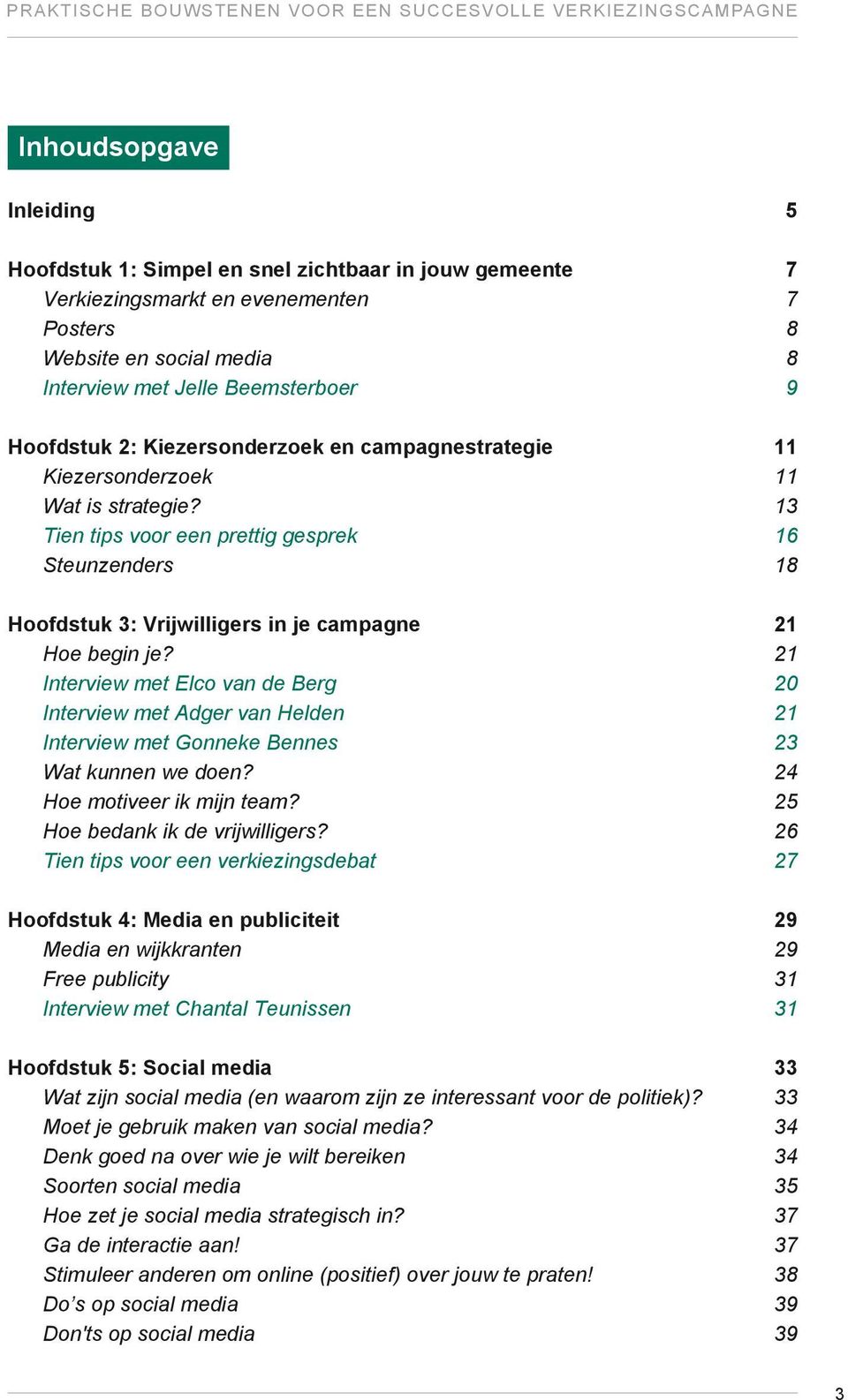 13 Tien tips voor een prettig gesprek 16 Steunzenders 18 Hoofdstuk 3: Vrijwilligers in je campagne 21 Hoe begin je?