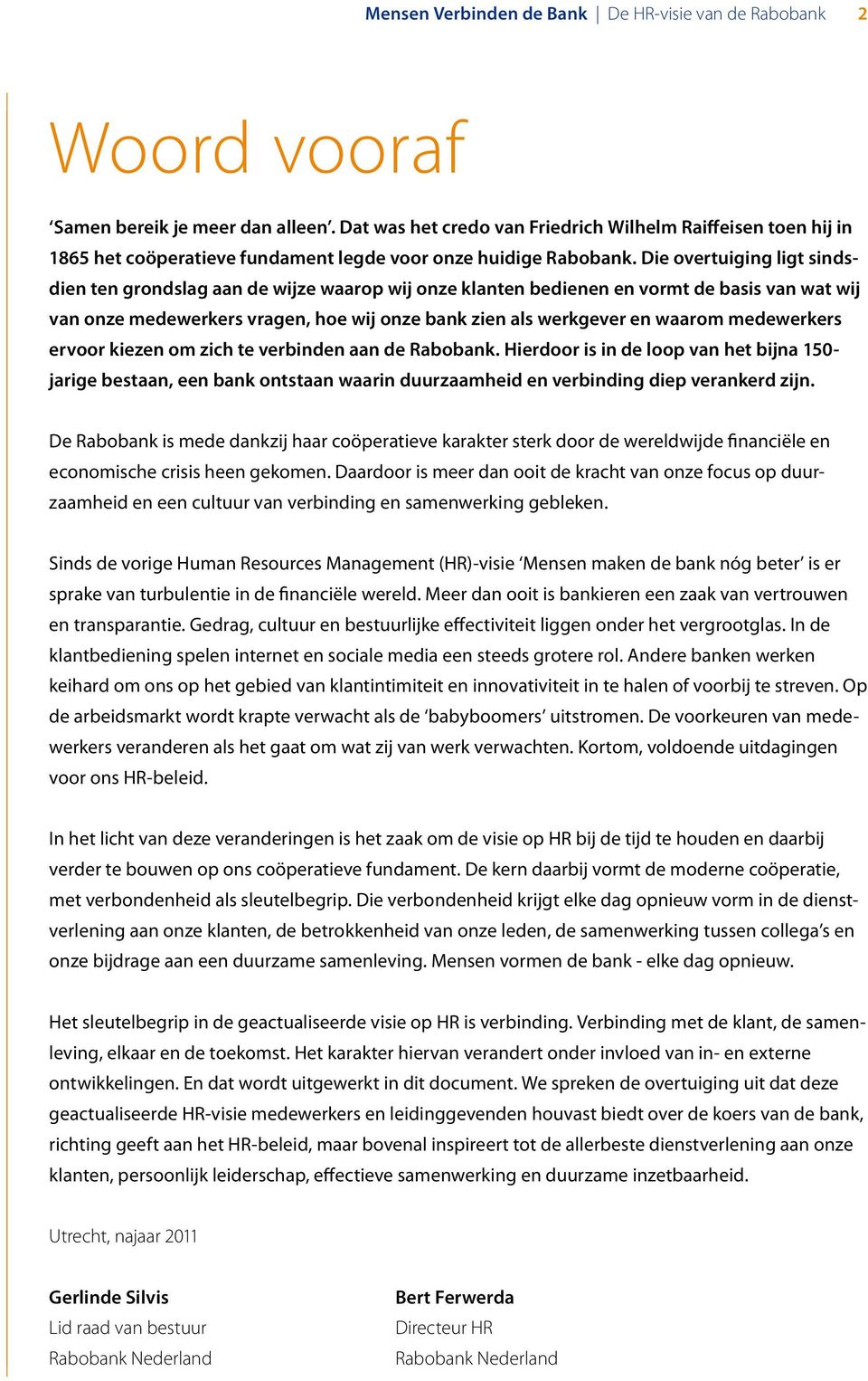 Die overtuiging ligt sindsdien ten grondslag aan de wijze waarop wij onze klanten bedienen en vormt de basis van wat wij van onze medewerkers vragen, hoe wij onze bank zien als werkgever en waarom