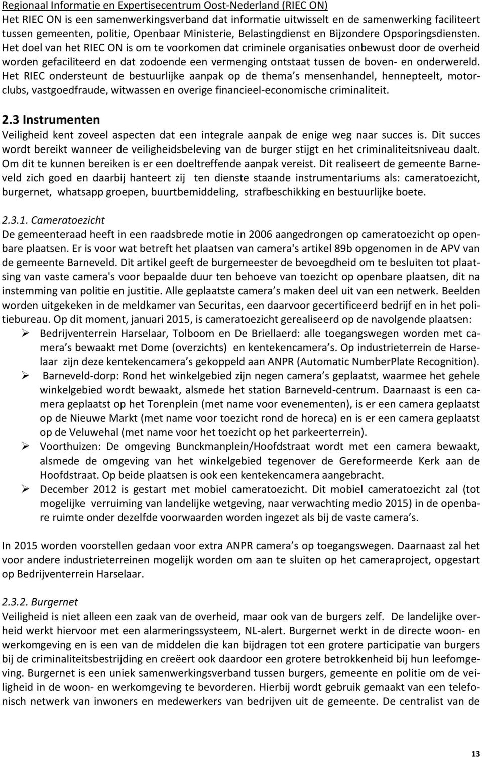 Het doel van het RIEC ON is om te voorkomen dat criminele organisaties onbewust door de overheid worden gefaciliteerd en dat zodoende een vermenging ontstaat tussen de boven- en onderwereld.