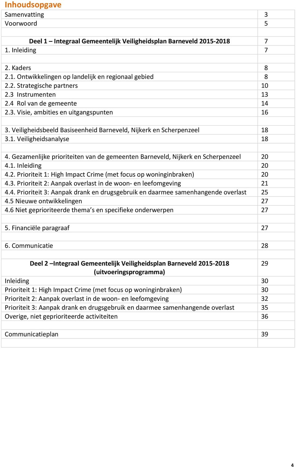 Gezamenlijke prioriteiten van de gemeenten Barneveld, Nijkerk en Scherpenzeel 20 4.1. Inleiding 20 4.2. Prioriteit 1: High Impact Crime (met focus op woninginbraken) 20 4.3.