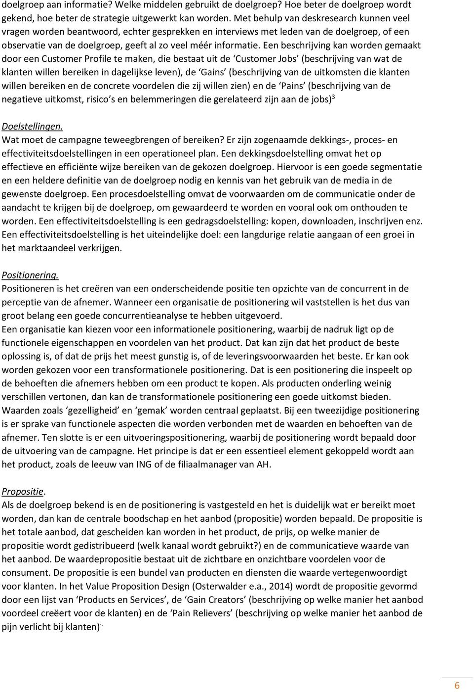 Een beschrijving kan worden gemaakt door een Customer Profile te maken, die bestaat uit de Customer Jobs (beschrijving van wat de klanten willen bereiken in dagelijkse leven), de Gains (beschrijving