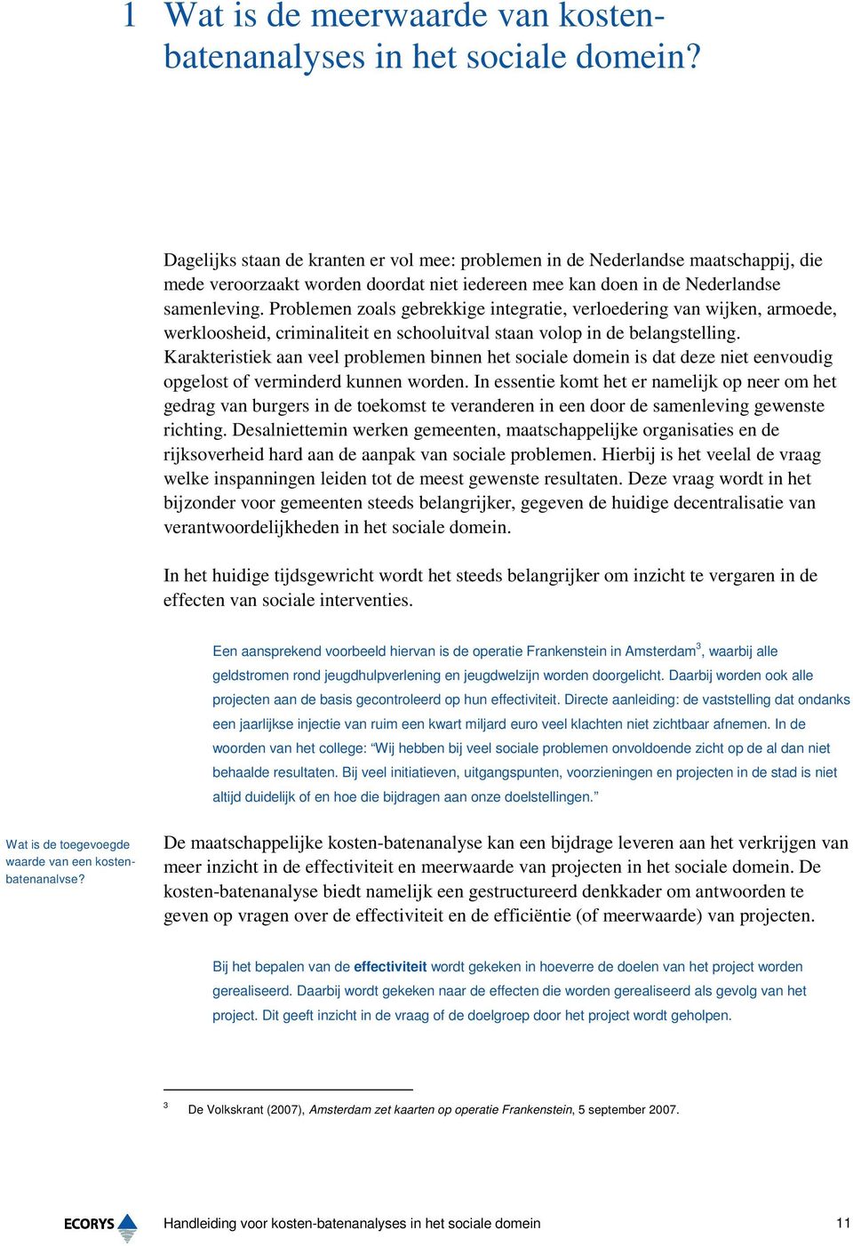 Problemen zoals gebrekkige integratie, verloedering van wijken, armoede, werkloosheid, criminaliteit en schooluitval staan volop in de belangstelling.