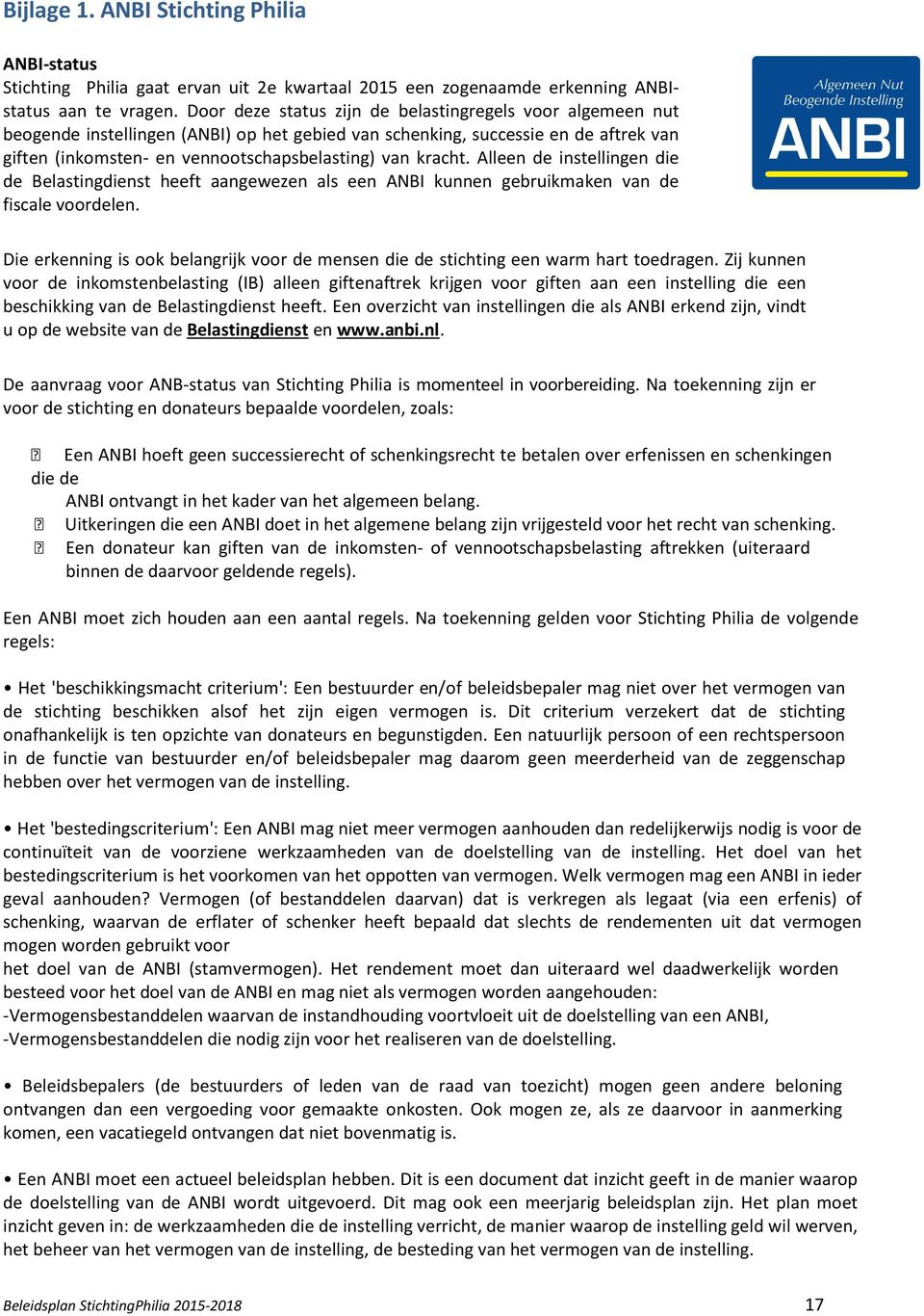 kracht. Alleen de instellingen die de Belastingdienst heeft aangewezen als een ANBI kunnen gebruikmaken van de fiscale voordelen.