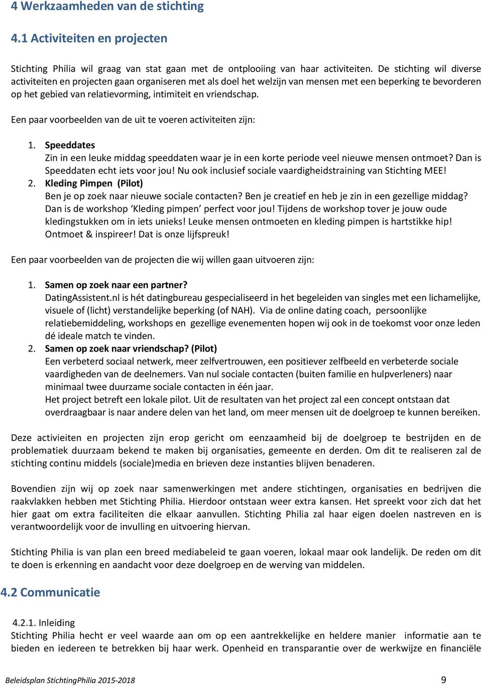 Een paar voorbeelden van de uit te voeren activiteiten zijn: 1. Speeddates Zin in een leuke middag speeddaten waar je in een korte periode veel nieuwe mensen ontmoet?